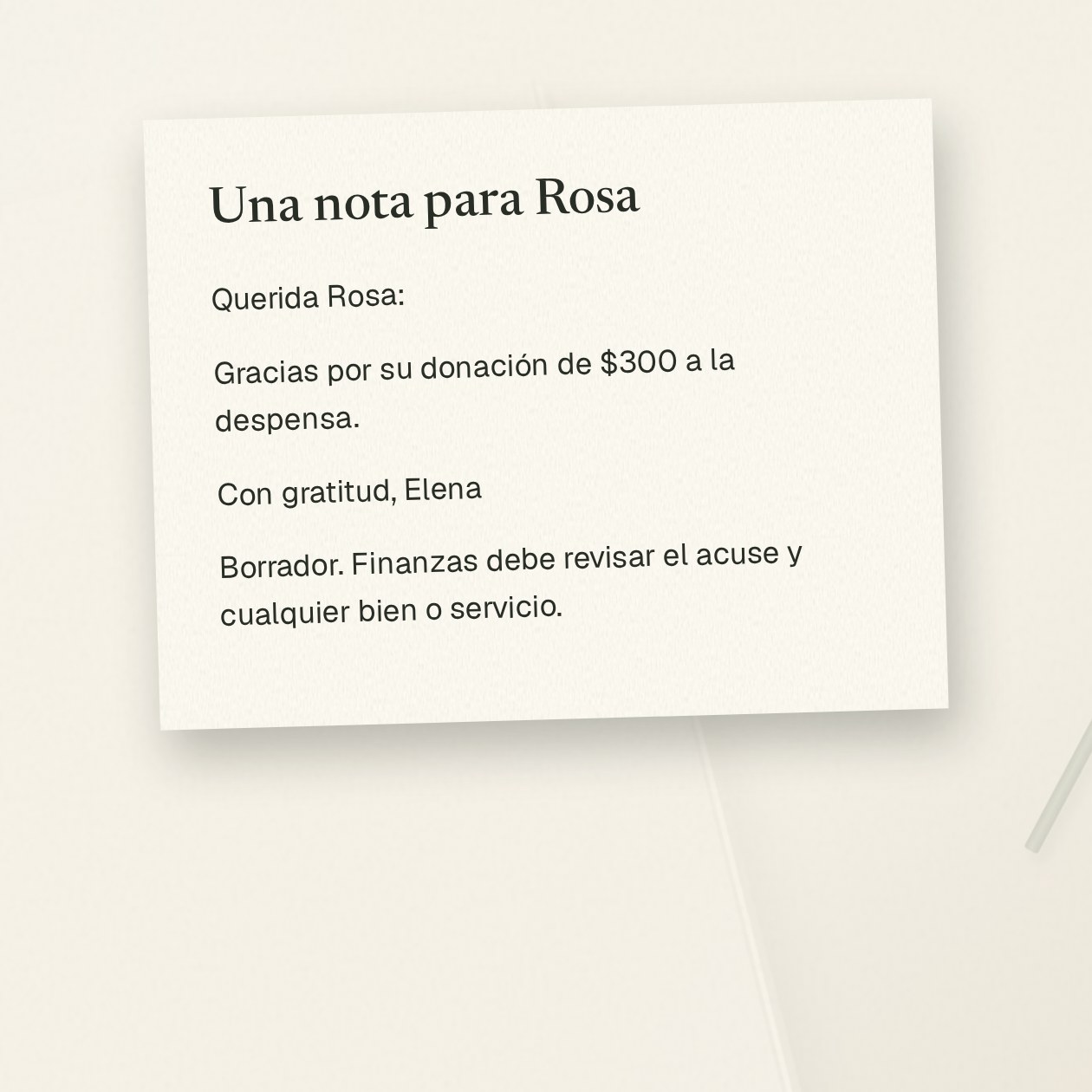 Lunes. Tú: Usa esta exportación de donaciones y el registro de agradecimientos para redactar las notas de esta semana. Señala lo que deba revisar finanzas. Grantkeeper: Hay tres borradores de agradecimiento personal. Finanzas debe confirmar el texto del reconocimiento de la donación de $300 de Rosa y cualquier bien o servicio recibido a cambio. Dejé aparte dos donaciones reembolsadas.