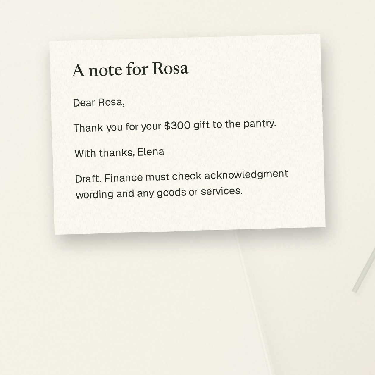 Monday. You: Use this giving export and thank-you log to draft this week’s notes. Flag anything finance should check. Grantkeeper: Three personal thank-you drafts ready. Rosa’s $300 gift needs finance to confirm the acknowledgment wording and any goods or services. Two refunded gifts set aside.