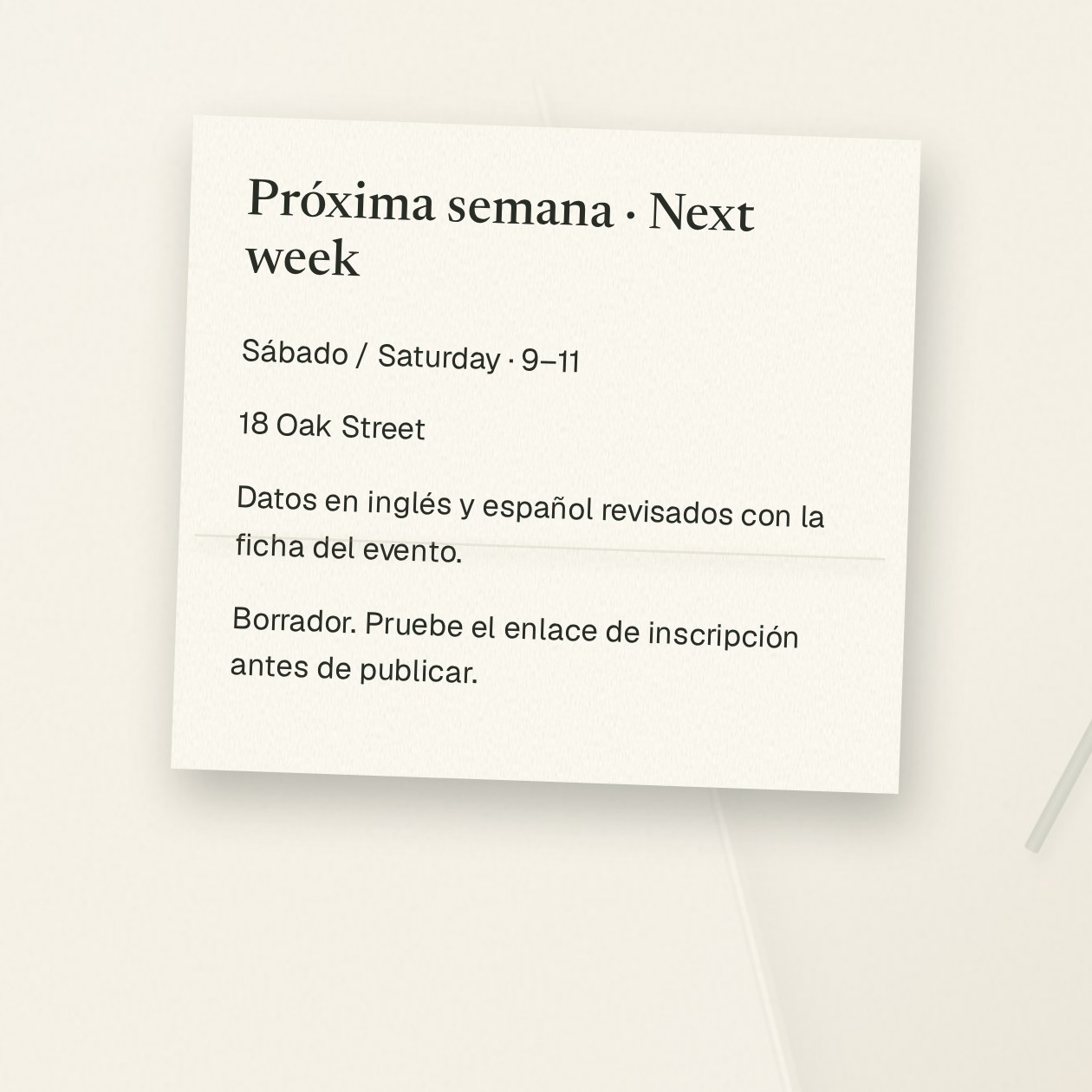 Domingo. Tú: Compara los dos boletines con esta ficha aprobada. Revisa las fechas, la dirección y los enlaces. Grantkeeper: El borrador en español tenía la dirección antigua. La cambié por 18 Oak Street; ambas versiones dicen sábado, de 9 a 11. Prueba el enlace de inscripción en tu móvil antes de publicar.