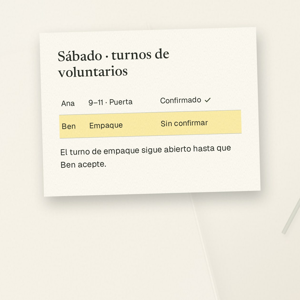 Miércoles. Tú: Convierte esta hoja de inscripciones en la lista de turnos del sábado. Separa los turnos confirmados de las personas a las que aún debemos preguntar. Grantkeeper: Ana confirmó el turno de entrada, de 9 a 11. Ben está disponible para preparar bolsas, pero aún no ha aceptado. El borrador de turnos y la solicitud para Ben están listos; ese puesto sigue abierto hasta que confirme.